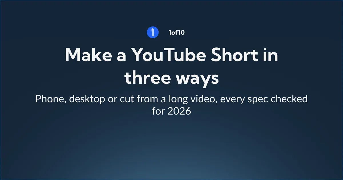 How to Make a YouTube Short: Phone, Desktop and From a Long Video (2026)