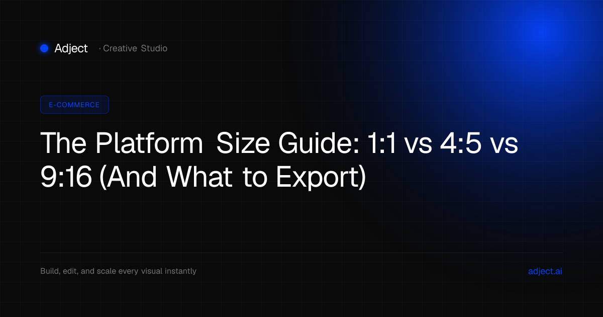 The Platform Size Guide: 1:1 vs 4:5 vs 9:16 (And What to Export)