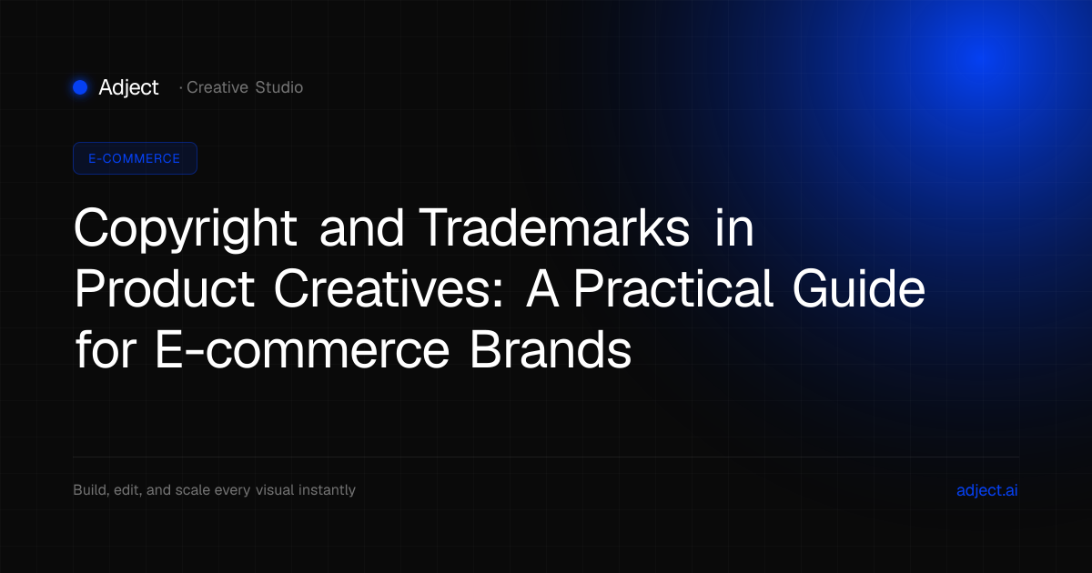 Copyright and Trademarks in Product Creatives: A Practical Guide for E-commerce Brands