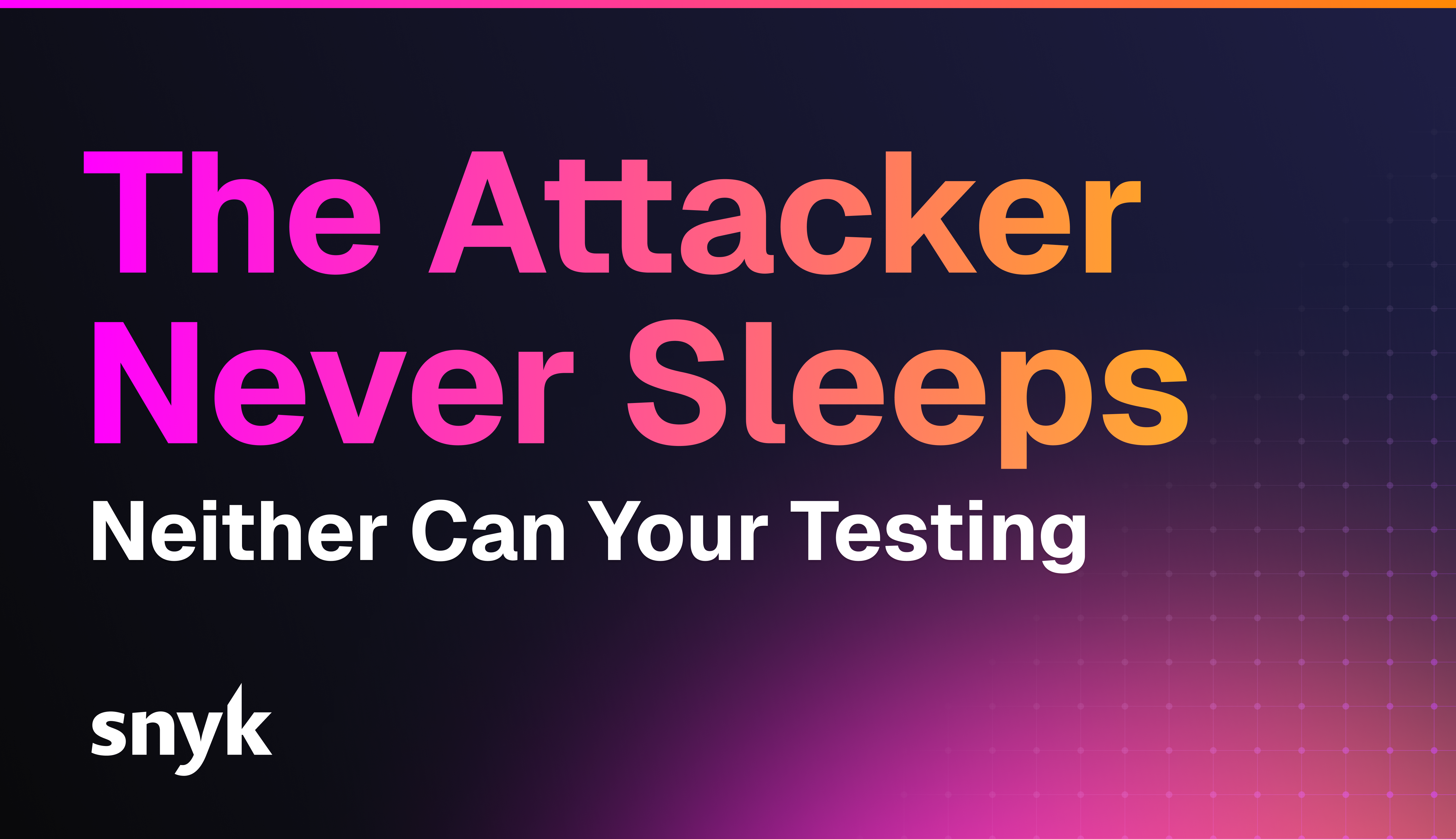 The Attacker Never Sleeps, Neither Can Your Testing