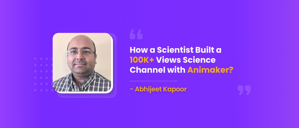 How a Scientist Built a 100K+ Views Science Channel with Animaker