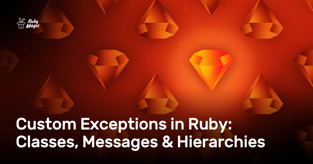 Custom Exceptions in Ruby: Classes, Messages & Hierarchies