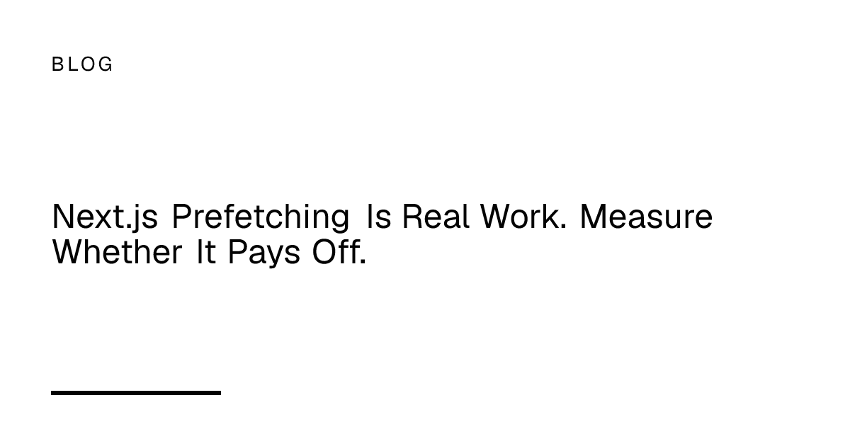 Next.js Prefetching Is Real Work. Measure Whether It Pays Off.