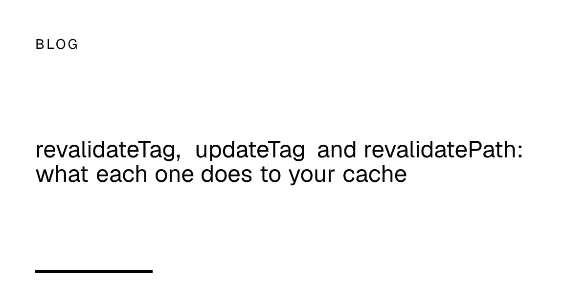 revalidateTag, updateTag and revalidatePath: what each one does to your cache