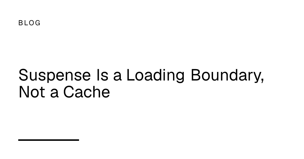 Suspense Is a Loading Boundary, Not a Cache