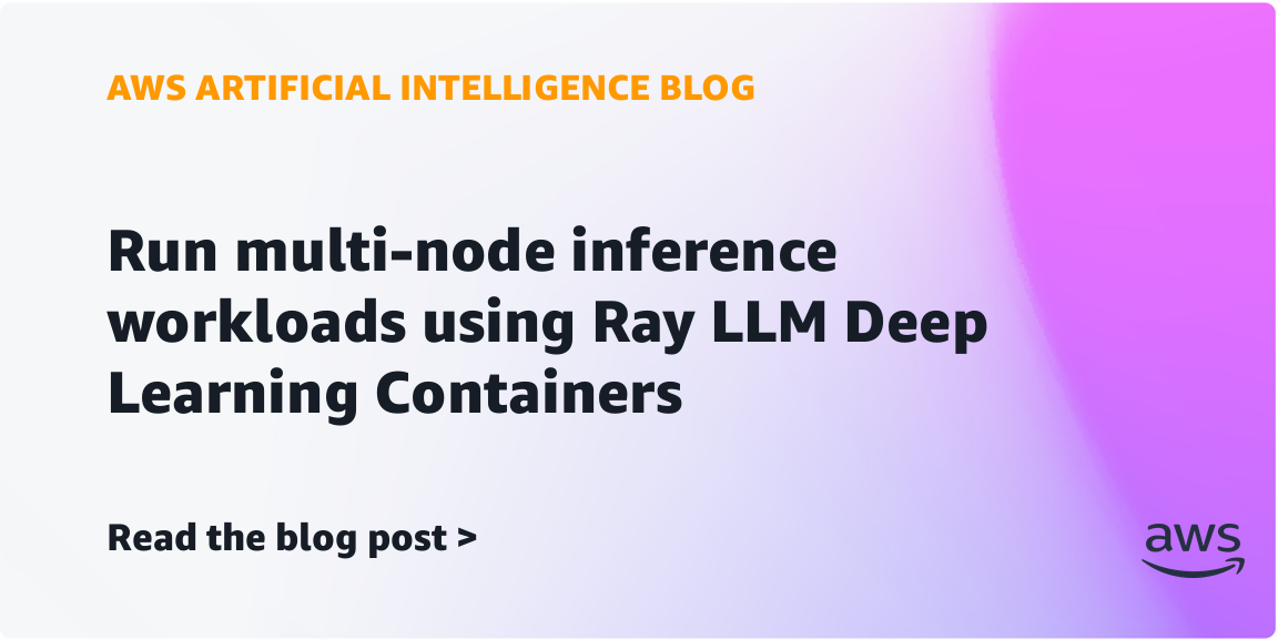 Run multi-node inference workloads using Ray LLM Deep Learning Containers