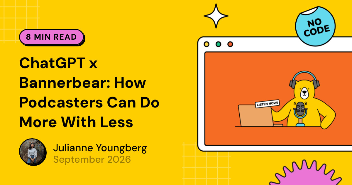ChatGPT x Bannerbear: How Podcasters Can Do More With Less