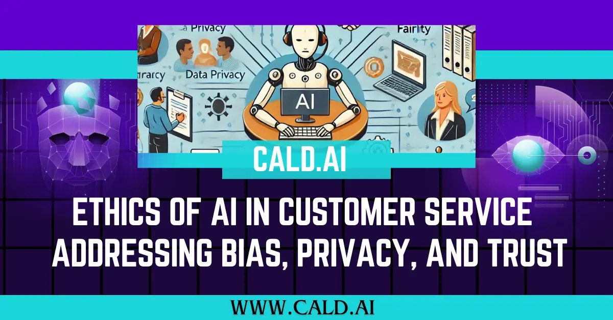The Ethics of AI in Customer Service: Addressing Bias, Privacy, and Trust