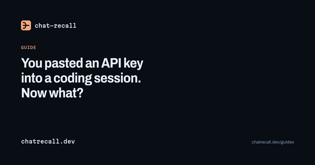 You pasted an API key into a coding session. Now what?