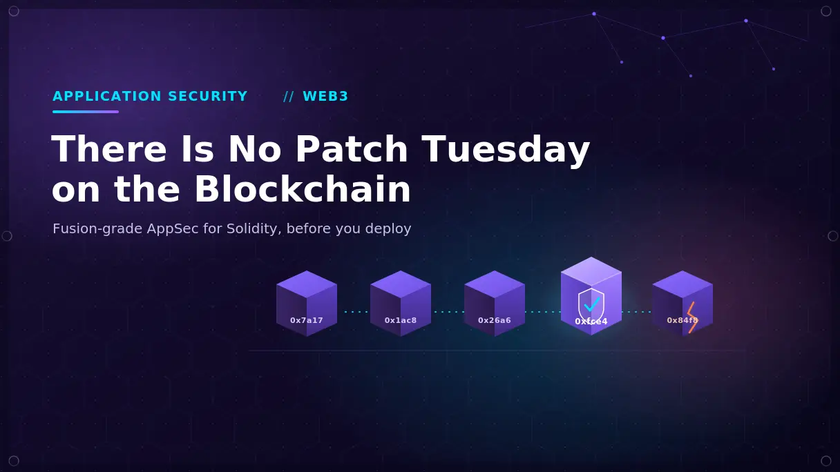 There Is No Patch Tuesday on the Blockchain: Why Solidity Developers Need Fusion-Grade AppSec Before They Deploy