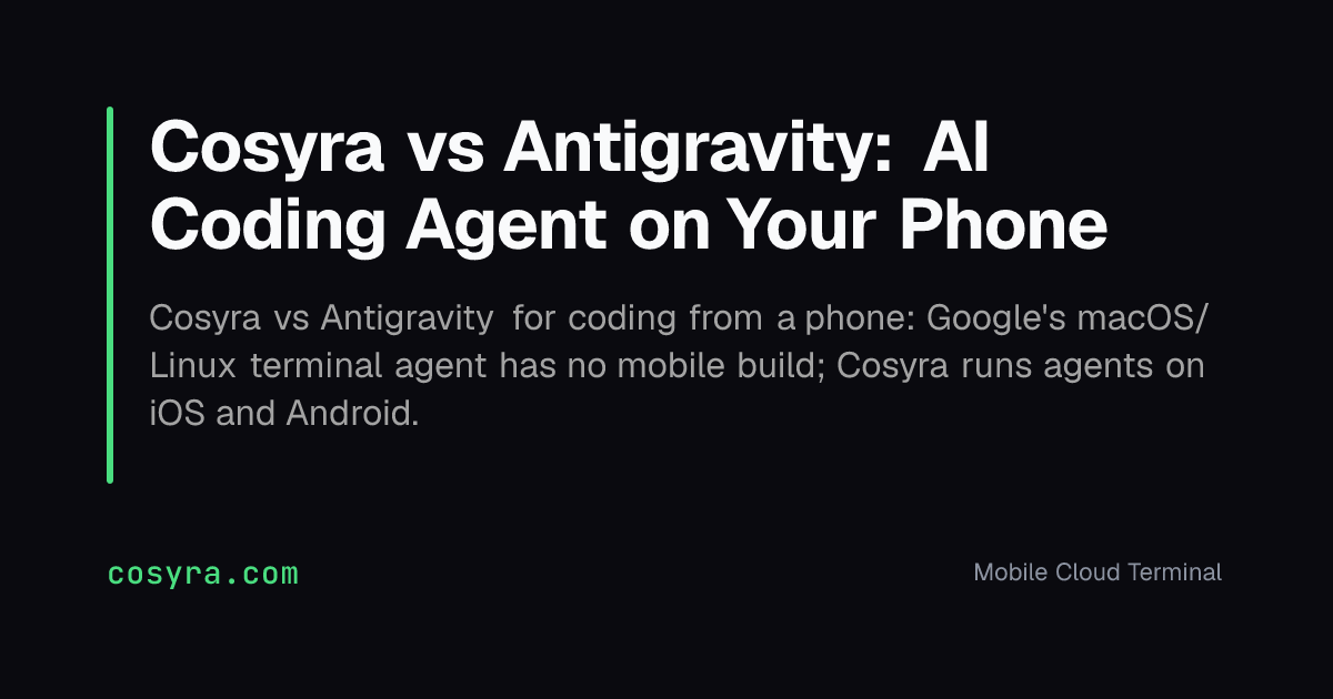 Cosyra vs Antigravity: AI Coding Agent on Your Phone