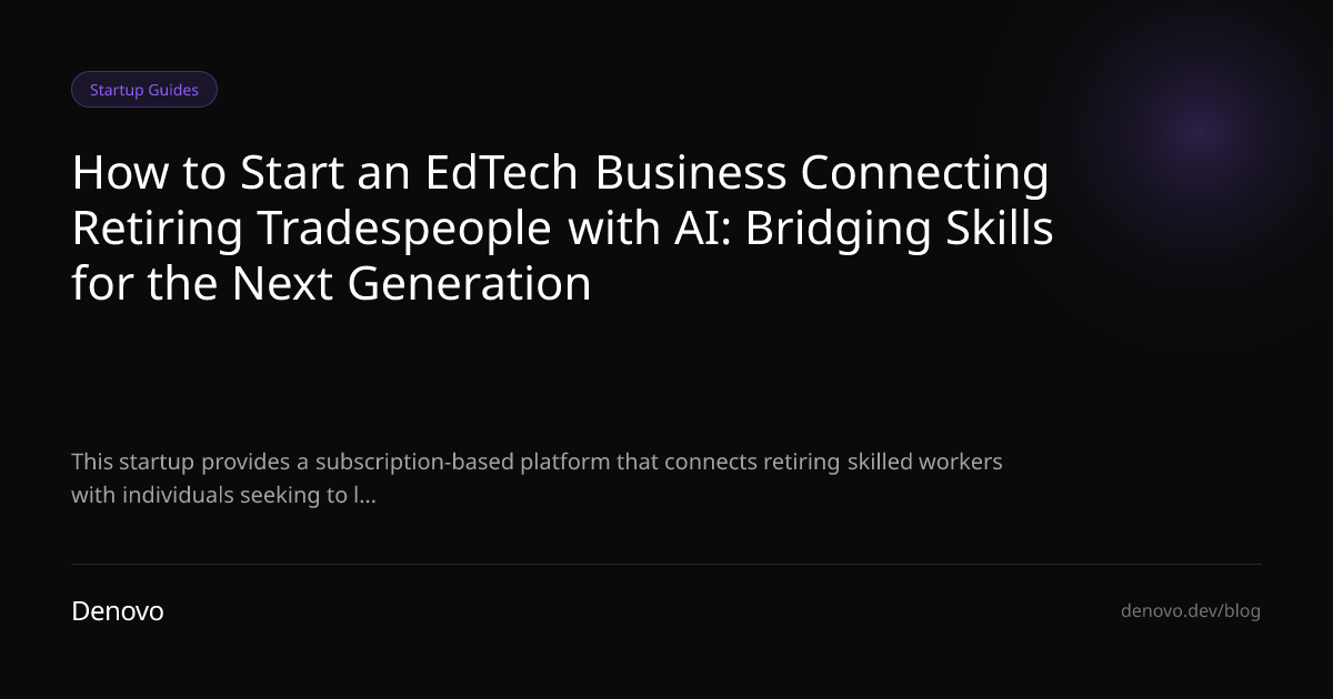 How to Start an EdTech Business Connecting Retiring Tradespeople with AI: Bridging Skills for the Next Generation