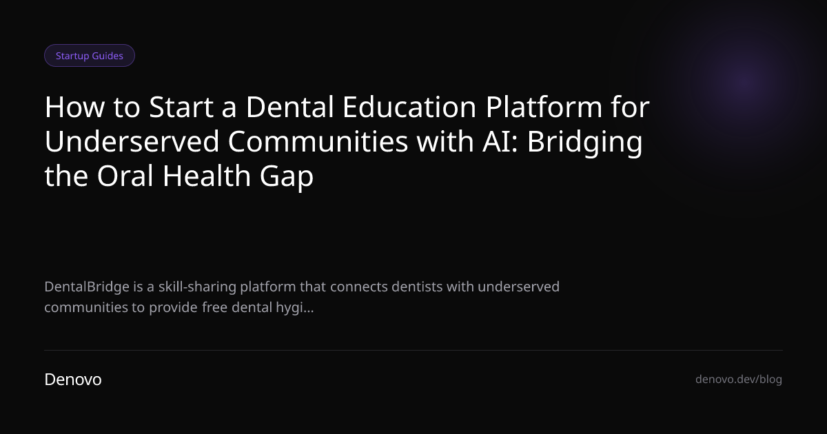 How to Start a Dental Education Platform for Underserved Communities with AI: Bridging the Oral Health Gap