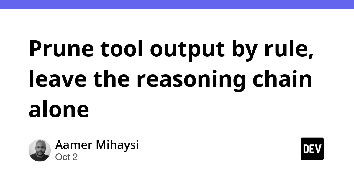 Prune tool output by rule, leave the reasoning chain alone