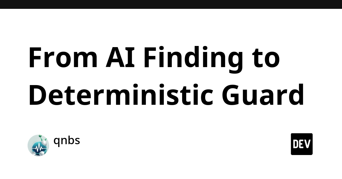 From AI Finding to Deterministic Guard