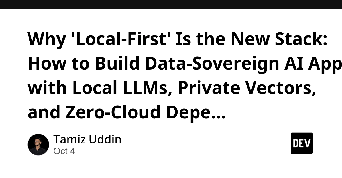 Why 'Local-First' Is the New Stack: How to Build Data-Sovereign AI Apps with Local LLMs, Private Vectors, and Zero-Cloud Dependencies