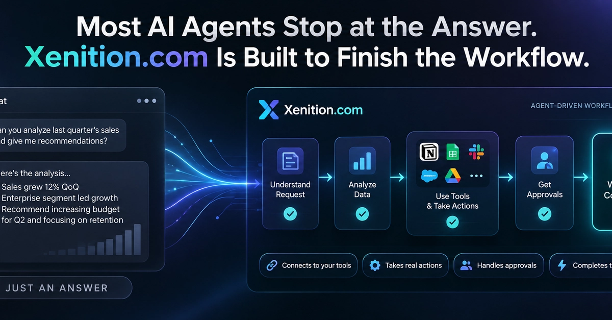 Most AI Agents Stop at the Answer. Xenition.com Is Built to Finish the Workflow