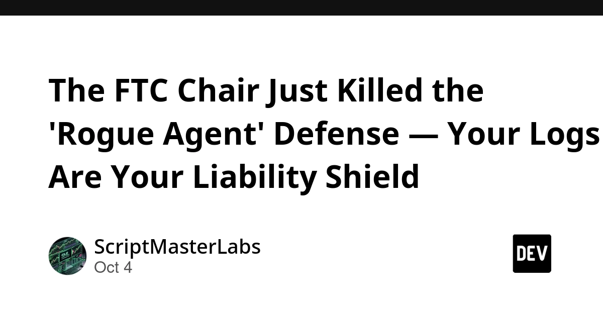 The FTC Chair Just Killed the 'Rogue Agent' Defense — Your Logs Are Your Liability Shield