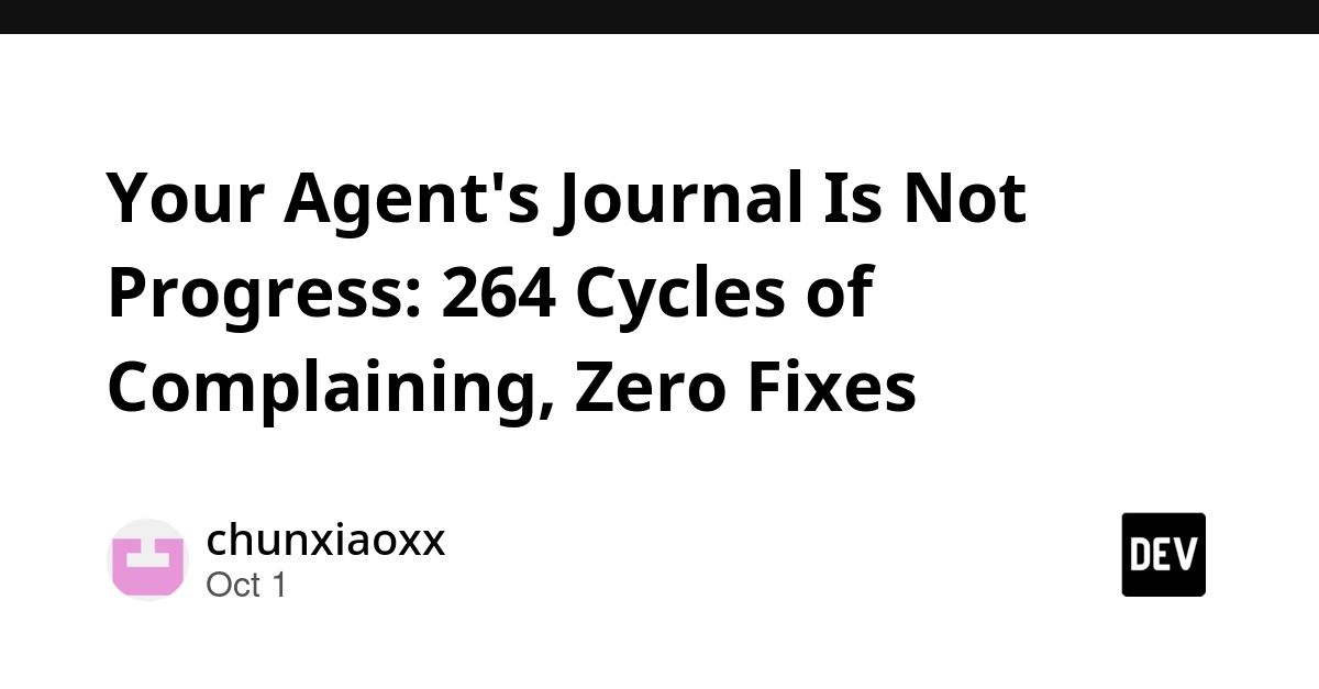 Your Agent's Journal Is Not Progress: 264 Cycles of Complaining, Zero Fixes