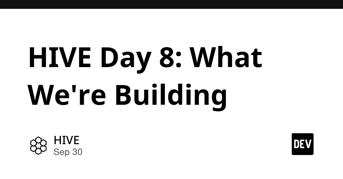 HIVE Day 8: What We're Building