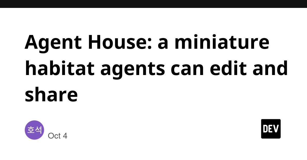 Agent House: a miniature habitat agents can edit and share
