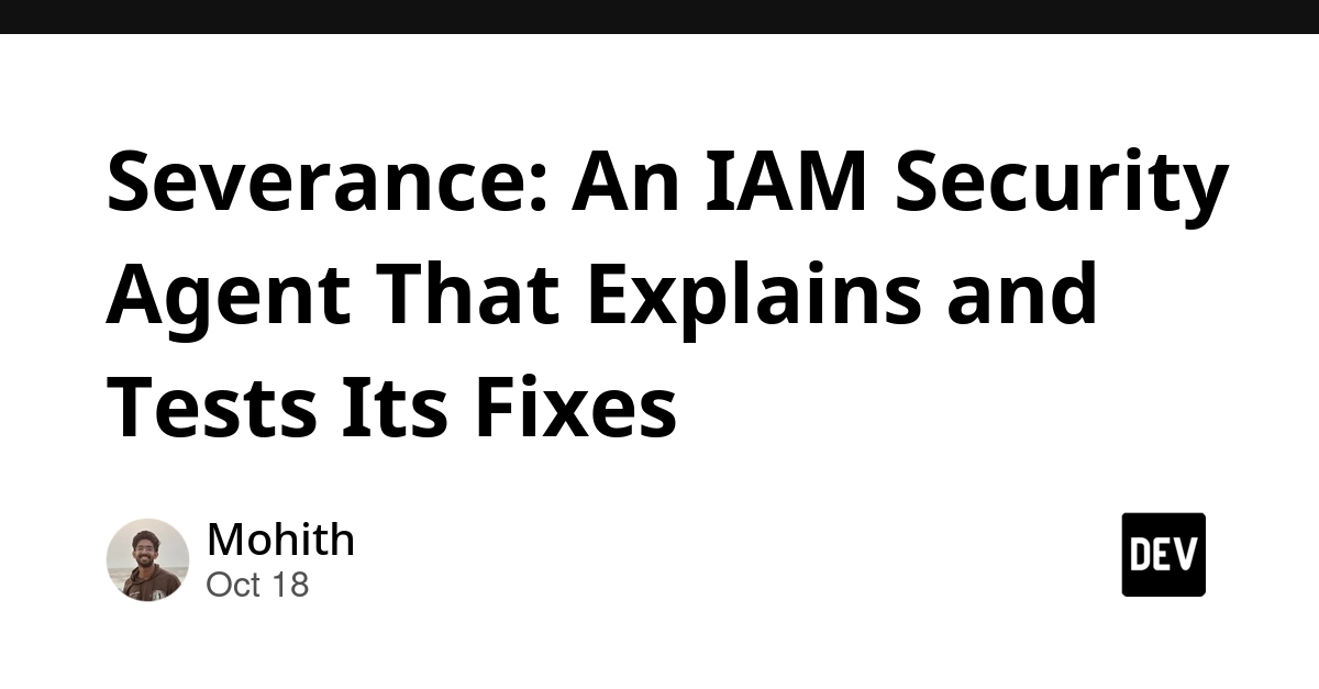 Severance: An IAM Security Agent That Explains and Tests Its Fixes