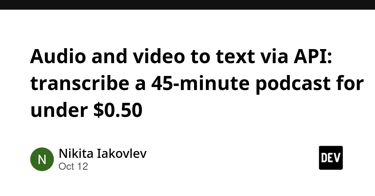 Audio and video to text via API: transcribe a 45-minute podcast for under $0.50