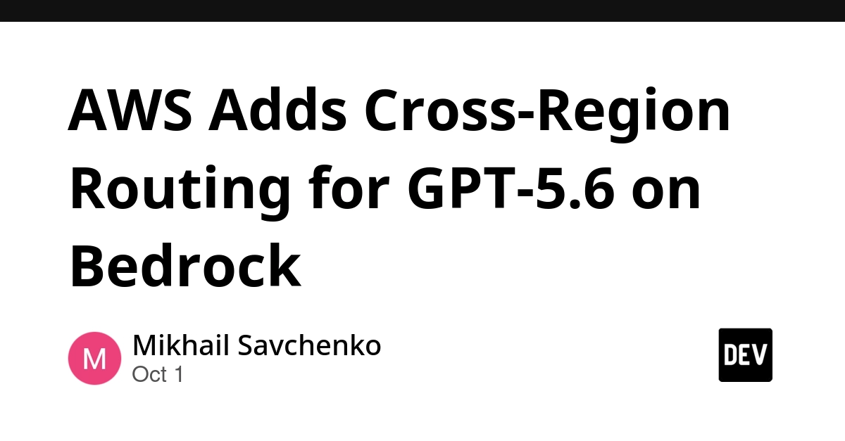 AWS Adds Cross-Region Routing for GPT-5.6 on Bedrock