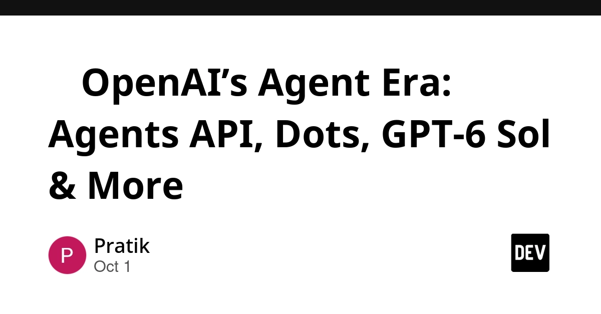 🚀 OpenAI’s Agent Era: Agents API, Dots, GPT-6 Sol & More