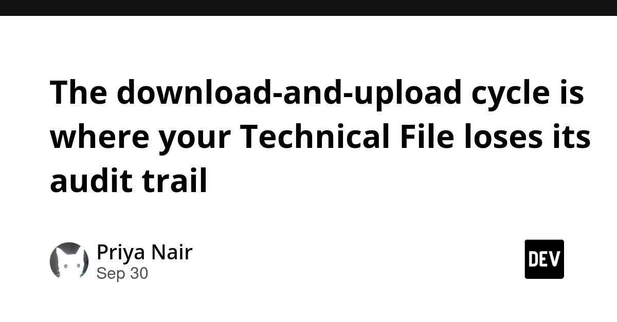 The download-and-upload cycle is where your Technical File loses its audit trail