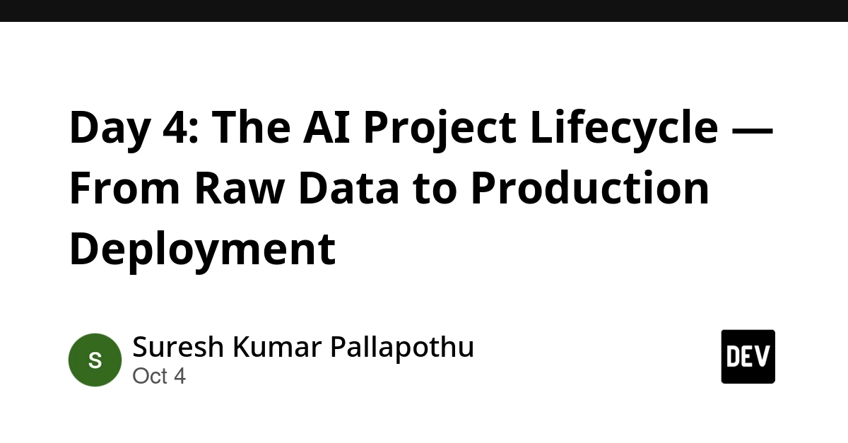 Day 4: The AI Project Lifecycle — From Raw Data to Production Deployment