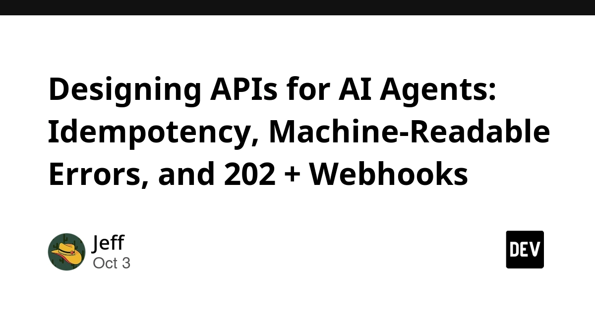 Designing APIs for AI Agents: Idempotency, Machine-Readable Errors, and 202 + Webhooks