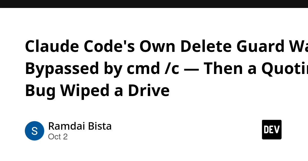 Claude Code's Own Delete Guard Was Bypassed by cmd /c — Then a Quoting Bug Wiped a Drive