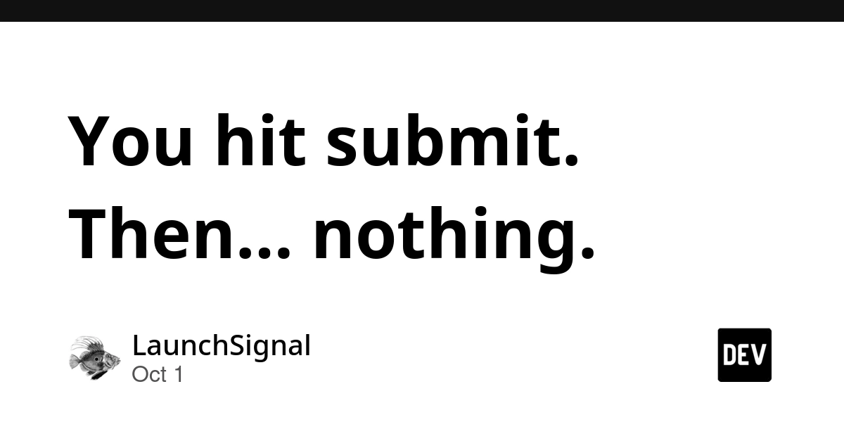 You hit submit. Then… nothing.