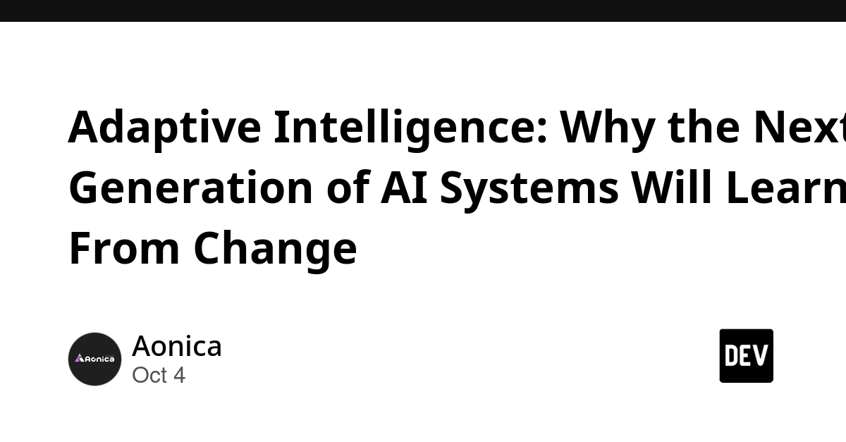 Adaptive Intelligence: Why the Next Generation of AI Systems Will Learn From Change
