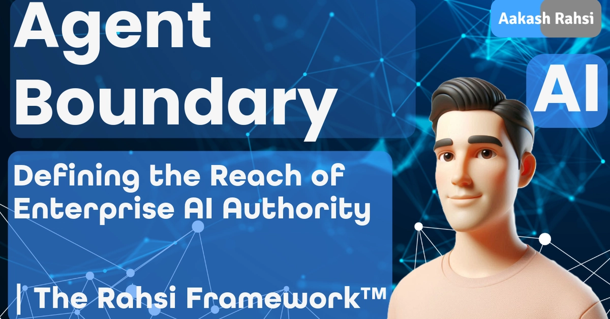 Agent Boundary | Defining the Reach of Enterprise AI Authority | R.A.H.S.I. Framework™
