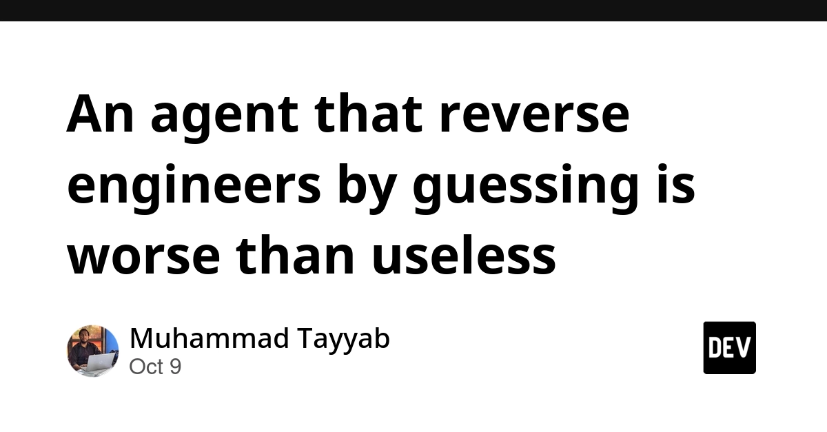 An agent that reverse engineers by guessing is worse than useless