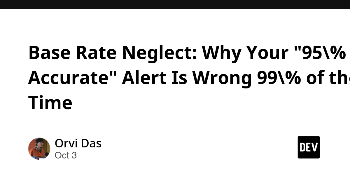 Base Rate Neglect: Why Your "95% Accurate" Alert Is Wrong 99% of the Time