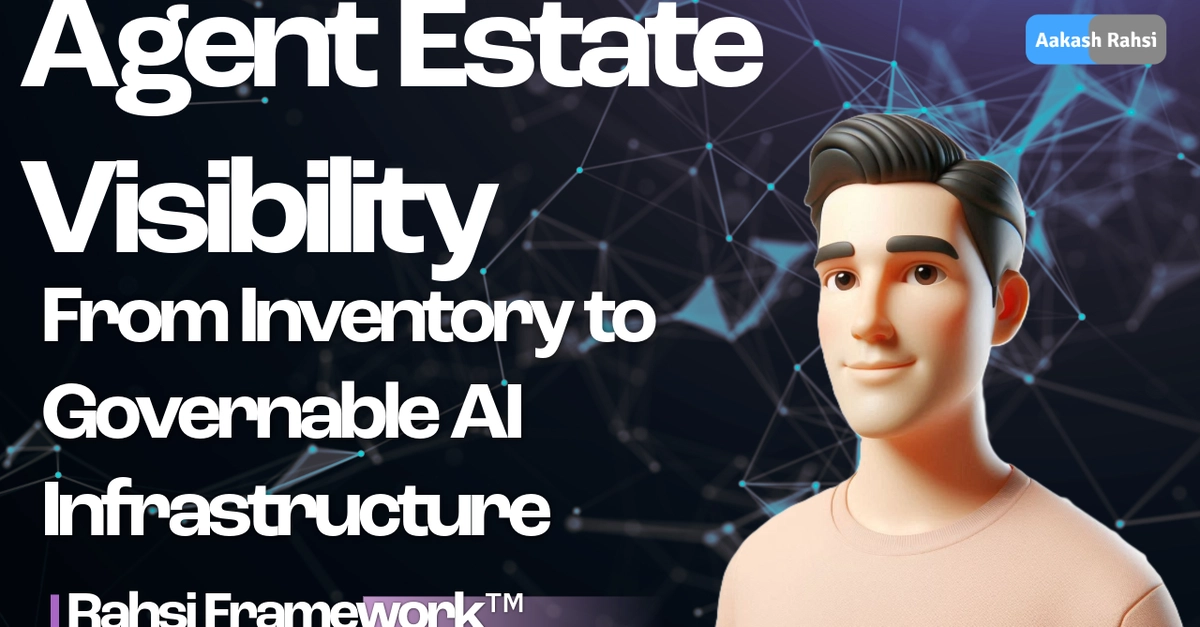 Agent Estate Visibility | From Inventory to Governable AI Infrastructure | R.A.H.S.I. Framework™