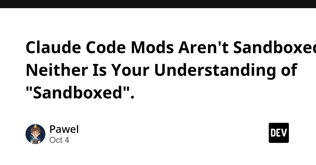 Claude Code Mods Aren't Sandboxed. Neither Is Your Understanding of "Sandboxed".