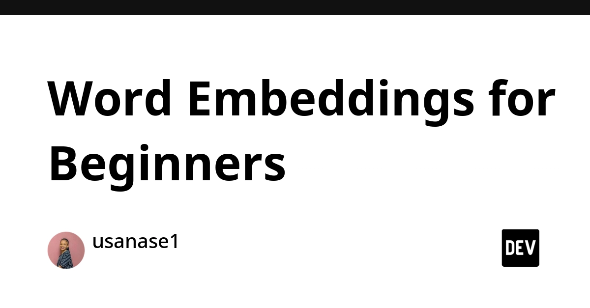 Word Embeddings for Beginners