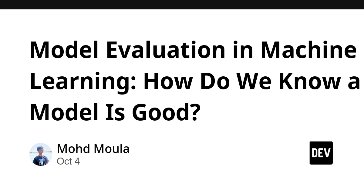 Model Evaluation in Machine Learning: How Do We Know a Model Is Good?