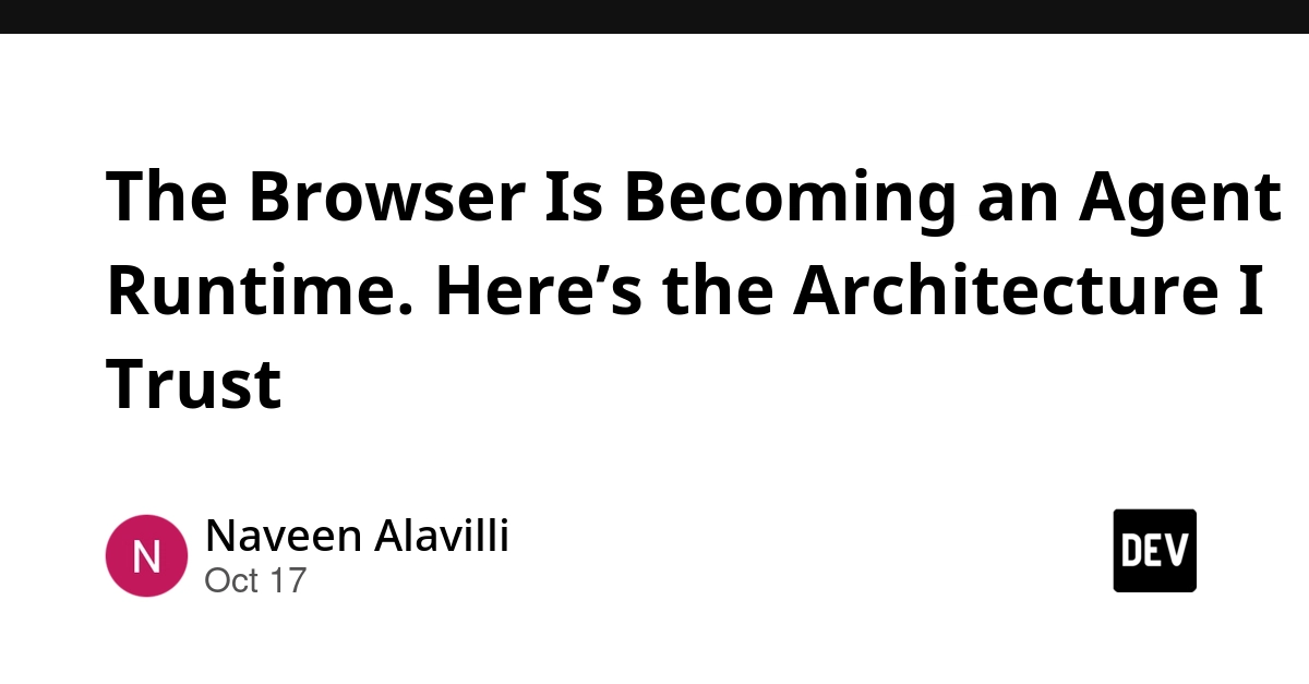 The Browser Is Becoming an Agent Runtime. Here’s the Architecture I Trust