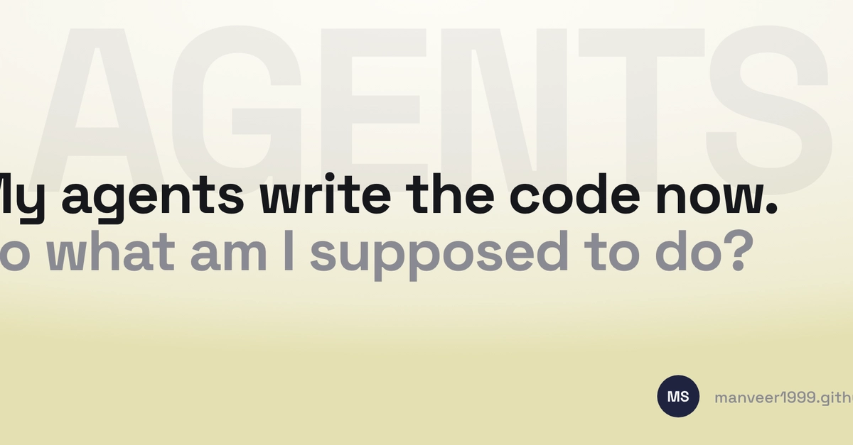 My agents write the code now. So what am I supposed to do?