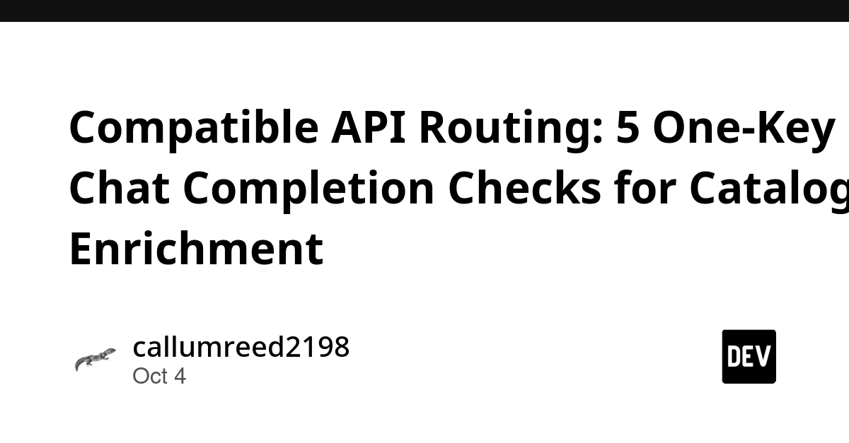 Compatible API Routing: 5 One-Key Chat Completion Checks for Catalog Enrichment