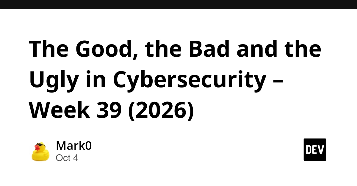 The Good, the Bad and the Ugly in Cybersecurity – Week 39 (2026)
