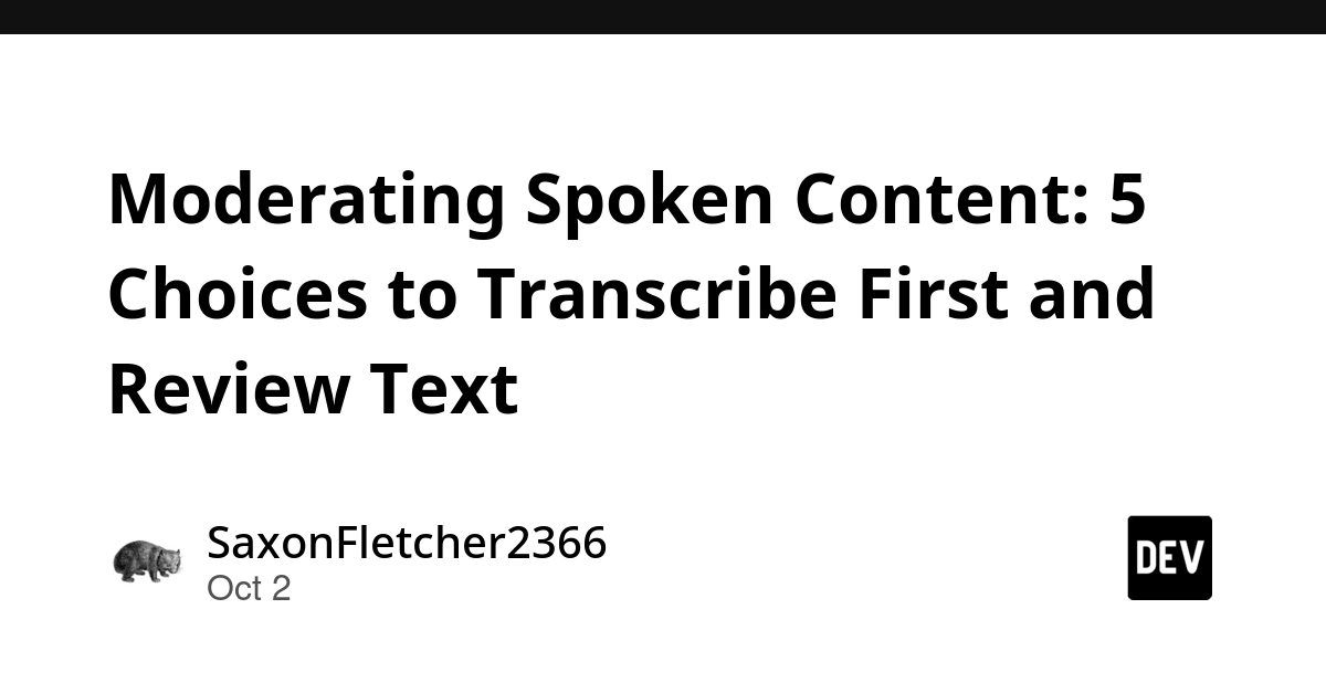 Moderating Spoken Content: 5 Choices to Transcribe First and Review Text