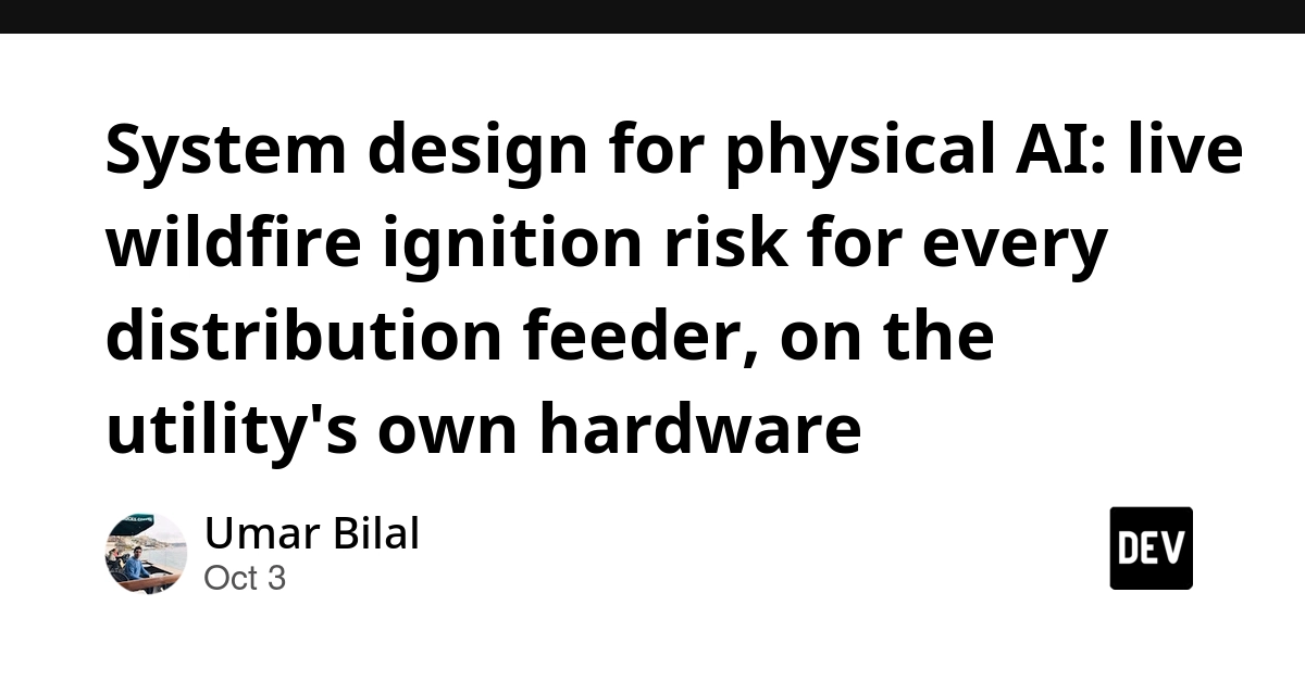 System design for physical AI: live wildfire ignition risk for every distribution feeder, on the utility's own hardware