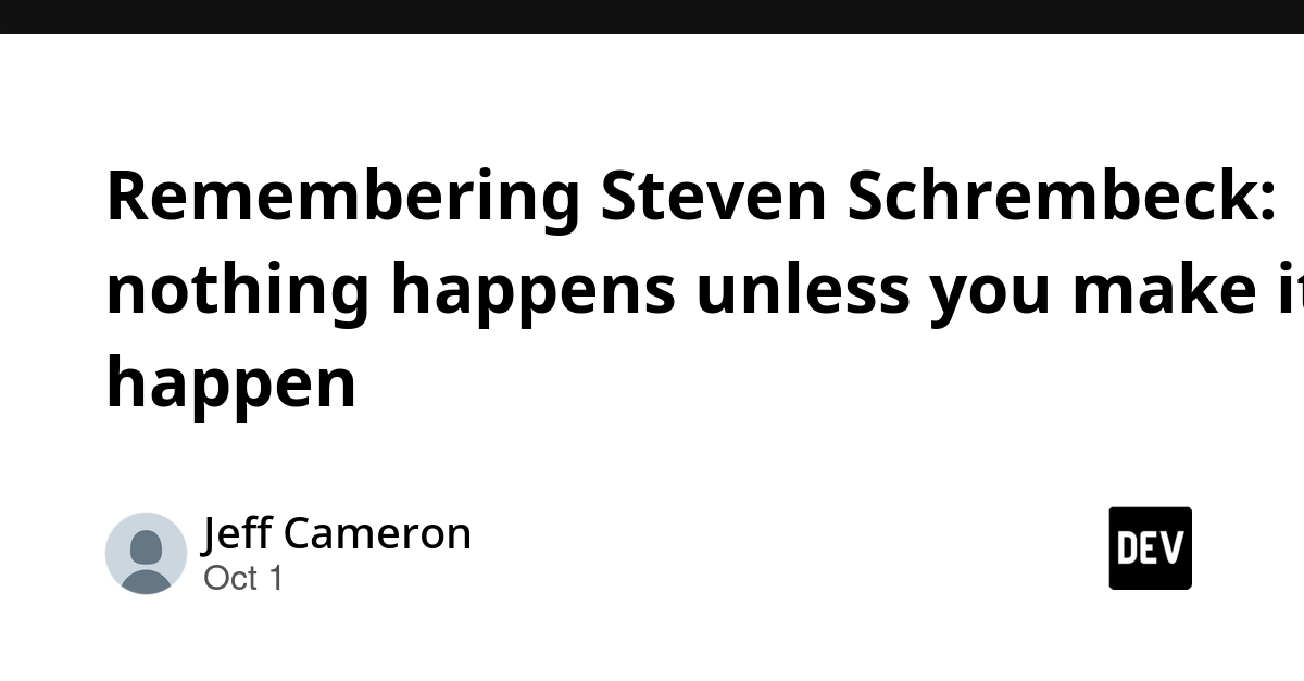 Remembering Steven Schrembeck: nothing happens unless you make it happen