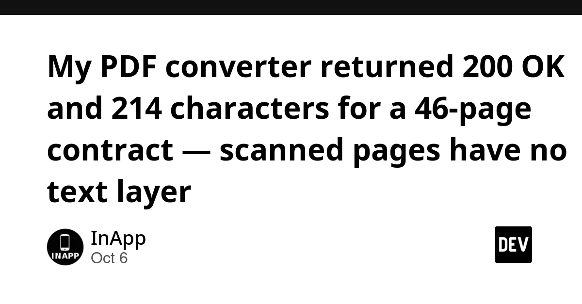 My PDF converter returned 200 OK and 214 characters for a 46-page contract — scanned pages have no text layer